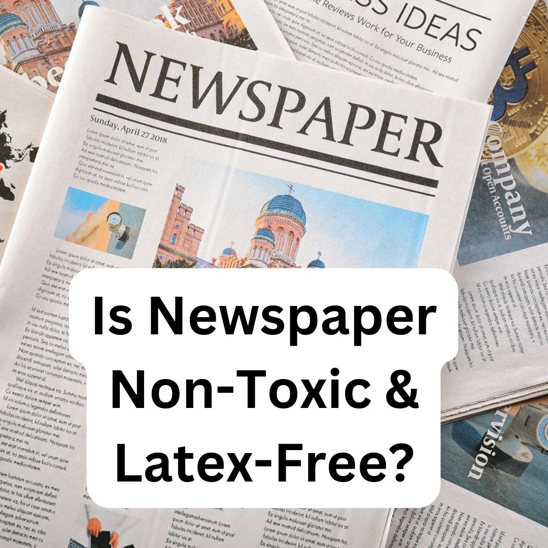 Is Newspaper LatexFree? Is Newspaper Toxic??